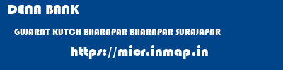 DENA BANK  GUJARAT KUTCH BHARAPAR BHARAPAR SURAJAPAR  micr code